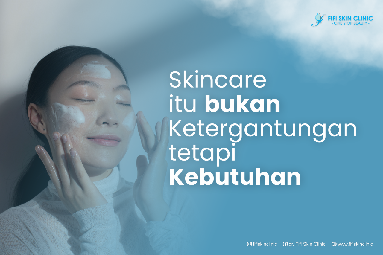 SKINCARE ITU BUKAN KETERGANTUNGAN TETAPI KEBUTUHAN